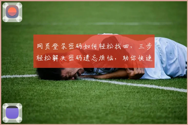 网页登录密码如何轻松找回，三步轻松解决密码遗忘烦恼，助你快速登录