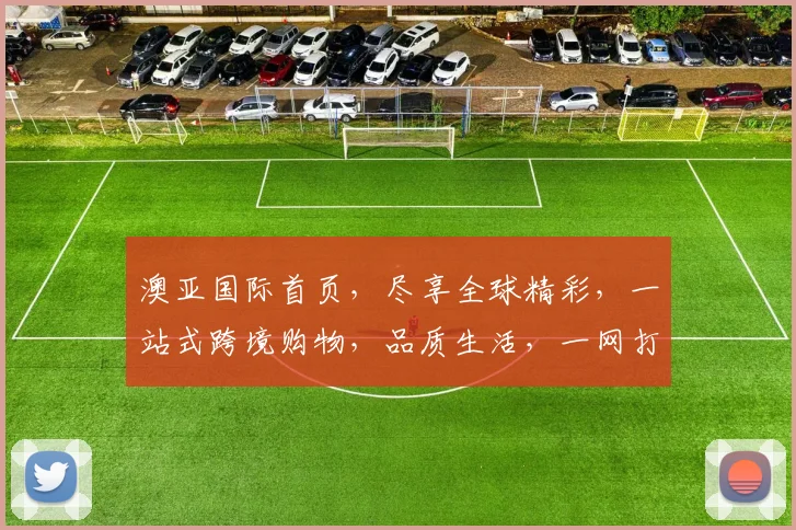 澳亚国际首页，尽享全球精彩，一站式跨境购物，品质生活，一网打尽，轻松购